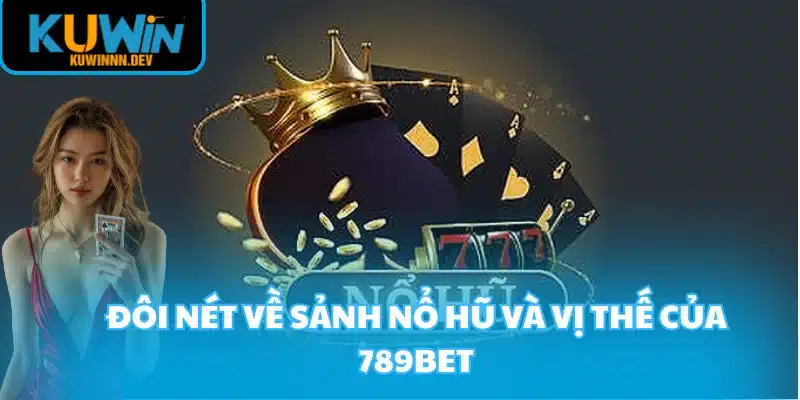 Đôi nét về sảnh nổ hũ và vị thế của 789BET