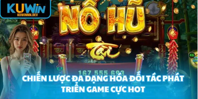 Chiến lược đa dạng hóa đối tác phát triển game cực hot