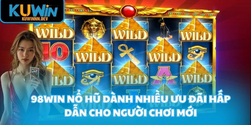 98Win nổ hũ dành nhiều ưu đãi hấp dẫn cho người chơi mới