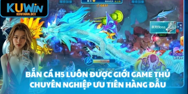 Bắn Cá H5 luôn được giới game thủ chuyên nghiệp ưu tiên hàng đầu
