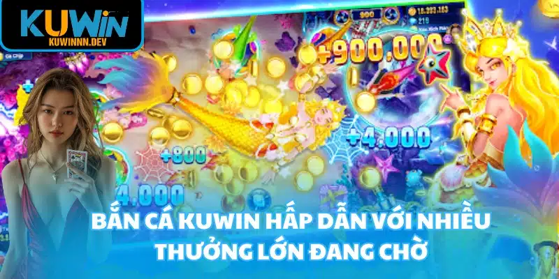 Bắn cá KUWIN hấp dẫn với nhiều thưởng lớn đang chờ