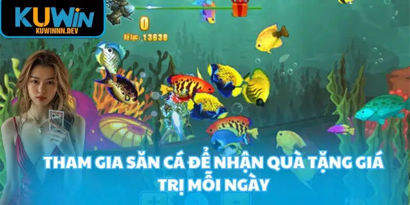 Tham gia săn cá để nhận quà tặng giá trị mỗi ngày