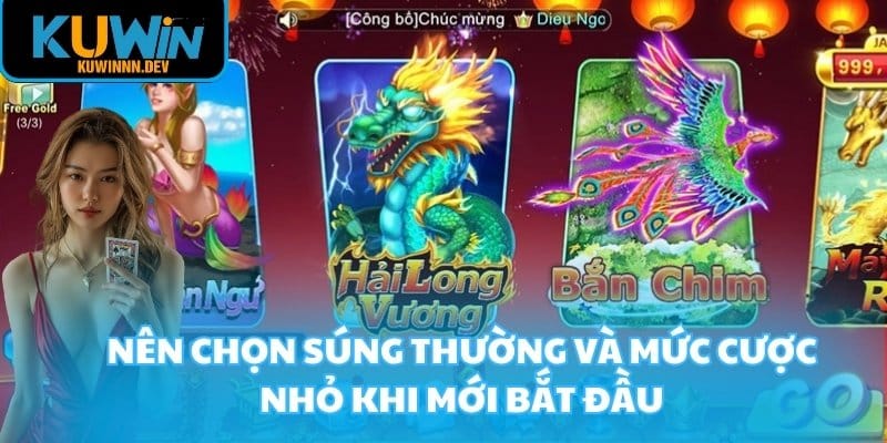 Nên chọn súng thường và mức cược nhỏ khi mới bắt đầu