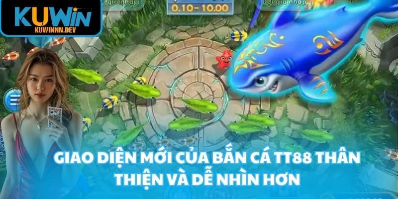 Giao diện mới của bắn cá TT88 thân thiện và dễ nhìn hơn