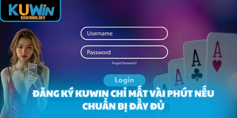 Đăng ký KUWIN chỉ mất vài phút nếu chuẩn bị đầy đủ