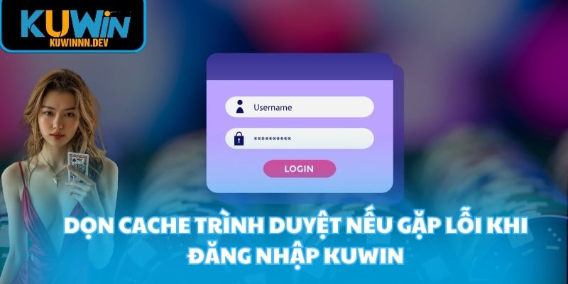 Dọn cache trình duyệt nếu gặp lỗi khi đăng nhập KUWIN