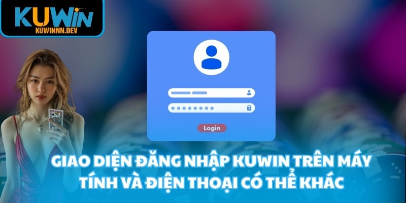 Giao diện đăng nhập KUWIN trên máy tính và điện thoại có thể khác