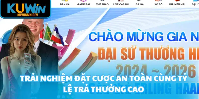 Trải nghiệm đặt cược an toàn cùng tỷ lệ trả thưởng cao