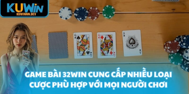 Game bài 32WIN cung cấp nhiều loại cược phù hợp với mọi người chơi