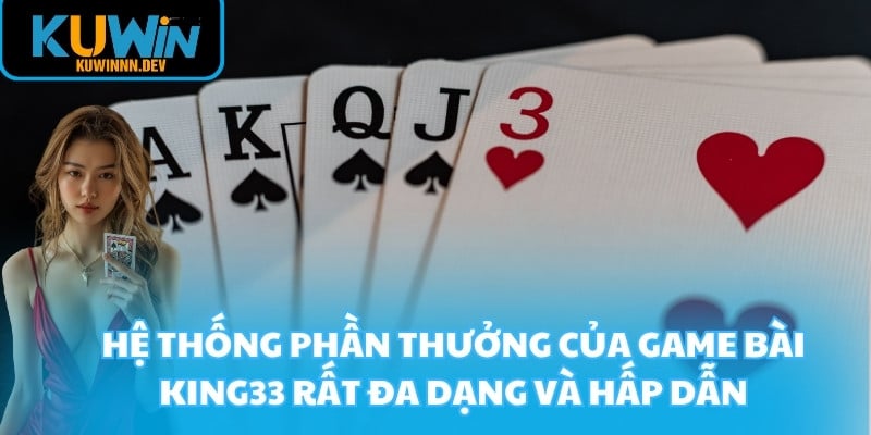 Hệ thống phần thưởng của game bài KING33 rất đa dạng và hấp dẫn
