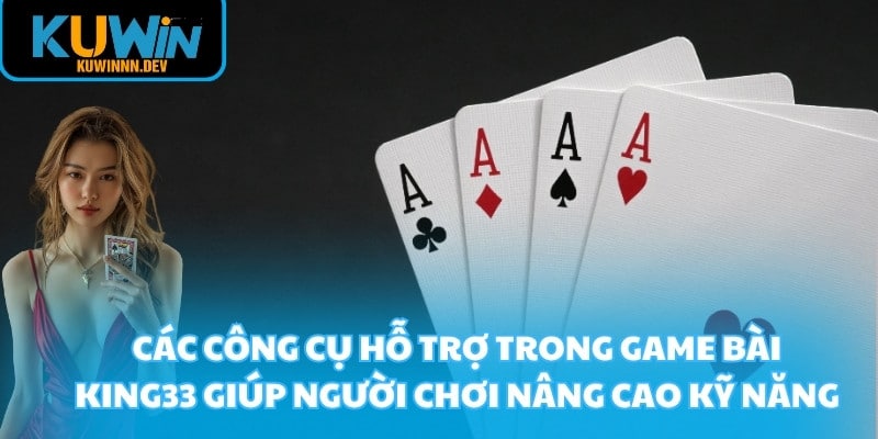 Các công cụ hỗ trợ trong game bài KING33 giúp người chơi nâng cao kỹ năng