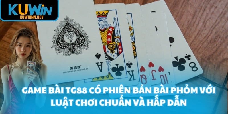 Game bài TG88 có phiên bản bài phỏm với luật chơi chuẩn và hấp dẫn