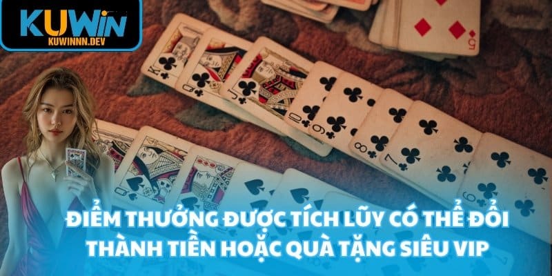 Điểm thưởng được tích lũy có thể đổi thành tiền hoặc quà tặng siêu vip