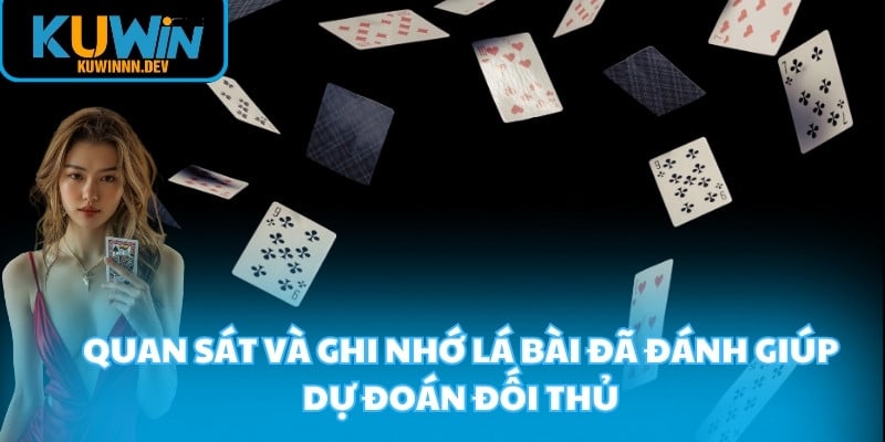 Quan sát và ghi nhớ lá bài đã đánh giúp dự đoán đối thủ