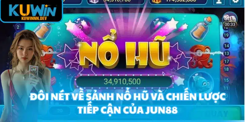 Đôi nét về sảnh nổ hũ và chiến lược tiếp cận của JUN88
