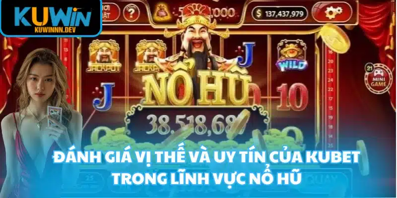 Đánh giá vị thế và uy tín của KUBET trong lĩnh vực nổ hũ