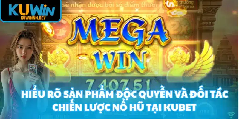 Hiểu rõ sản phẩm độc quyền và đối tác chiến lược nổ hũ tại KUBET