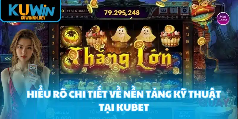 Hiểu rõ chi tiết về nền tảng kỹ thuật tại KUBET
