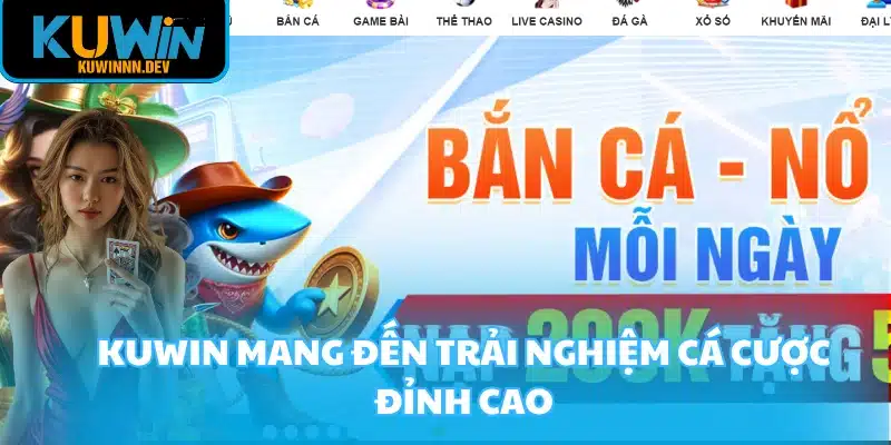 KUWIN mang đến trải nghiệm cá cược đỉnh cao