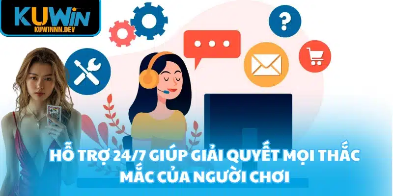 Hỗ trợ 24/7 giúp giải quyết mọi thắc mắc của người chơi