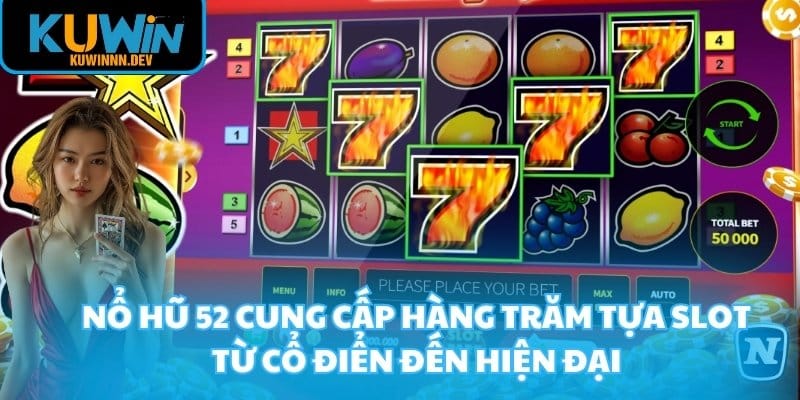 Nổ hũ 52 cung cấp hàng trăm tựa slot từ cổ điển đến hiện đại