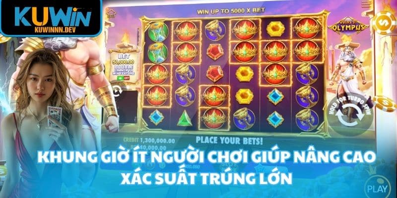 Khung giờ ít người chơi giúp nâng cao xác suất trúng lớn