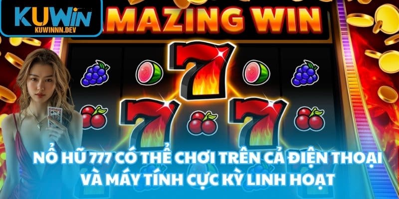 Nổ Hũ 777 có thể chơi trên cả điện thoại và máy tính cực kỳ linh hoạt