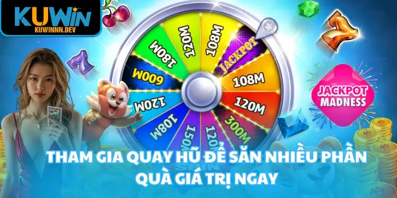 Tham gia quay hũ để săn nhiều phần quà giá trị ngay
