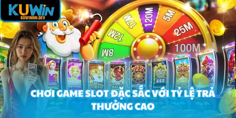 Chơi game slot đặc sắc với tỷ lệ trả thưởng cao