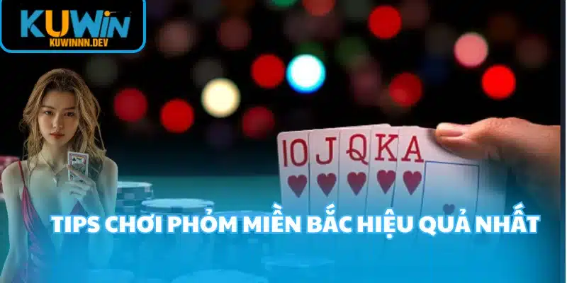 Tips chơi Phỏm Miền Bắc hiệu quả nhất