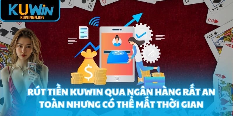 Rút tiền KUWIN qua ngân hàng rất an toàn nhưng có thể mất thời gian