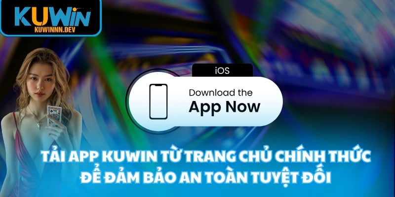 Tải app KUWIN từ trang chủ chính thức để đảm bảo an toàn tuyệt đối