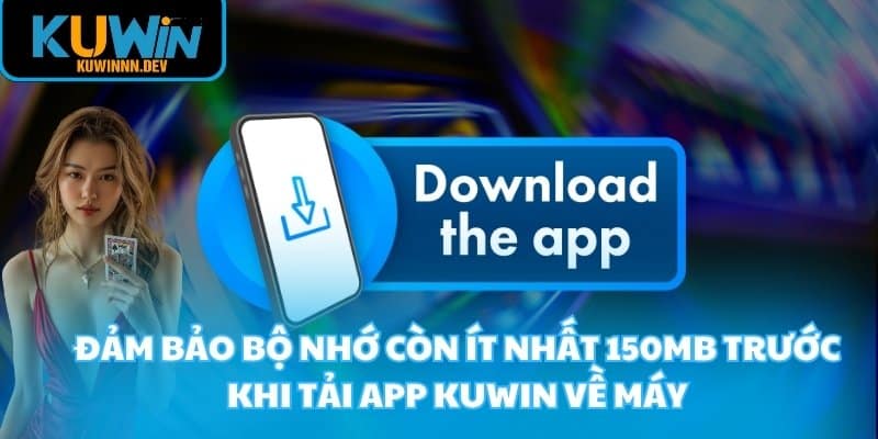 Đảm bảo bộ nhớ còn ít nhất 150MB trước khi tải app KUWIN về máy