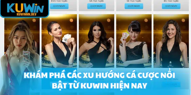 Khám phá các xu hướng cá cược nổi bật từ KUWIN hiện nay