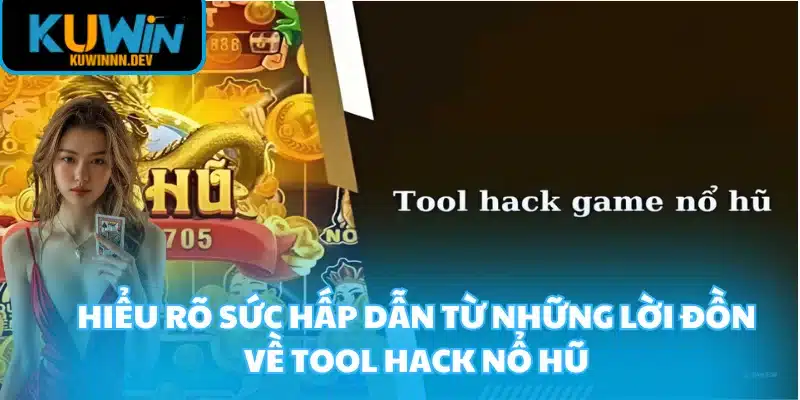Hiểu rõ sức hấp dẫn từ những lời đồn về Tool Hack Nổ Hũ