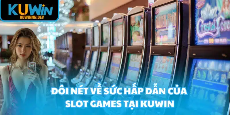 Đôi nét về sức hấp dẫn của slot games tại KUWIN