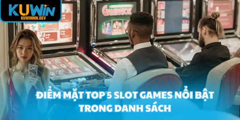 Điểm mặt top 5 slot games nổi bật trong danh sách